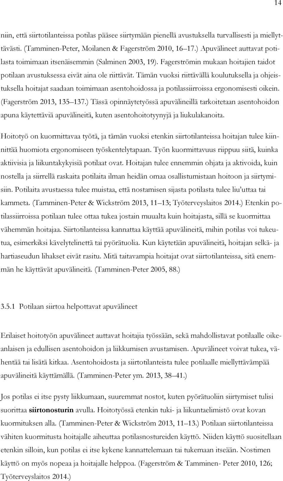 Tämän vuoksi riittävällä koulutuksella ja ohjeistuksella hoitajat saadaan toimimaan asentohoidossa ja potilassiirroissa ergonomisesti oikein. (Fagerström 2013, 135 137.