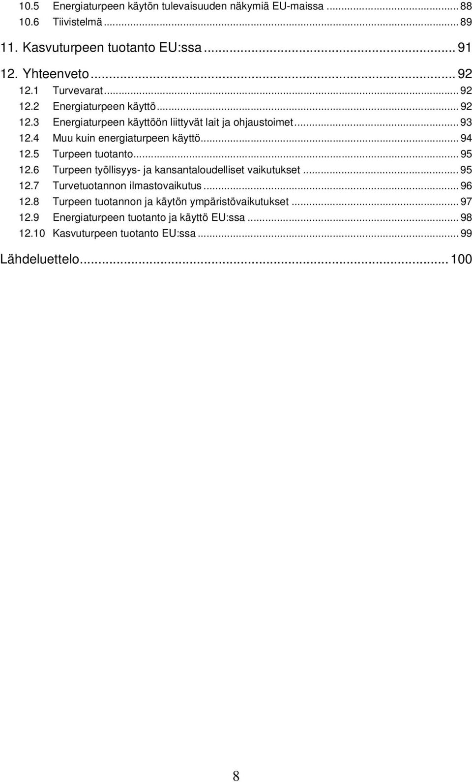 .. 94 12.5 Turpeen tuotanto... 95 12.6 Turpeen työllisyys- ja kansantaloudelliset vaikutukset... 95 12.7 Turvetuotannon ilmastovaikutus... 96 12.