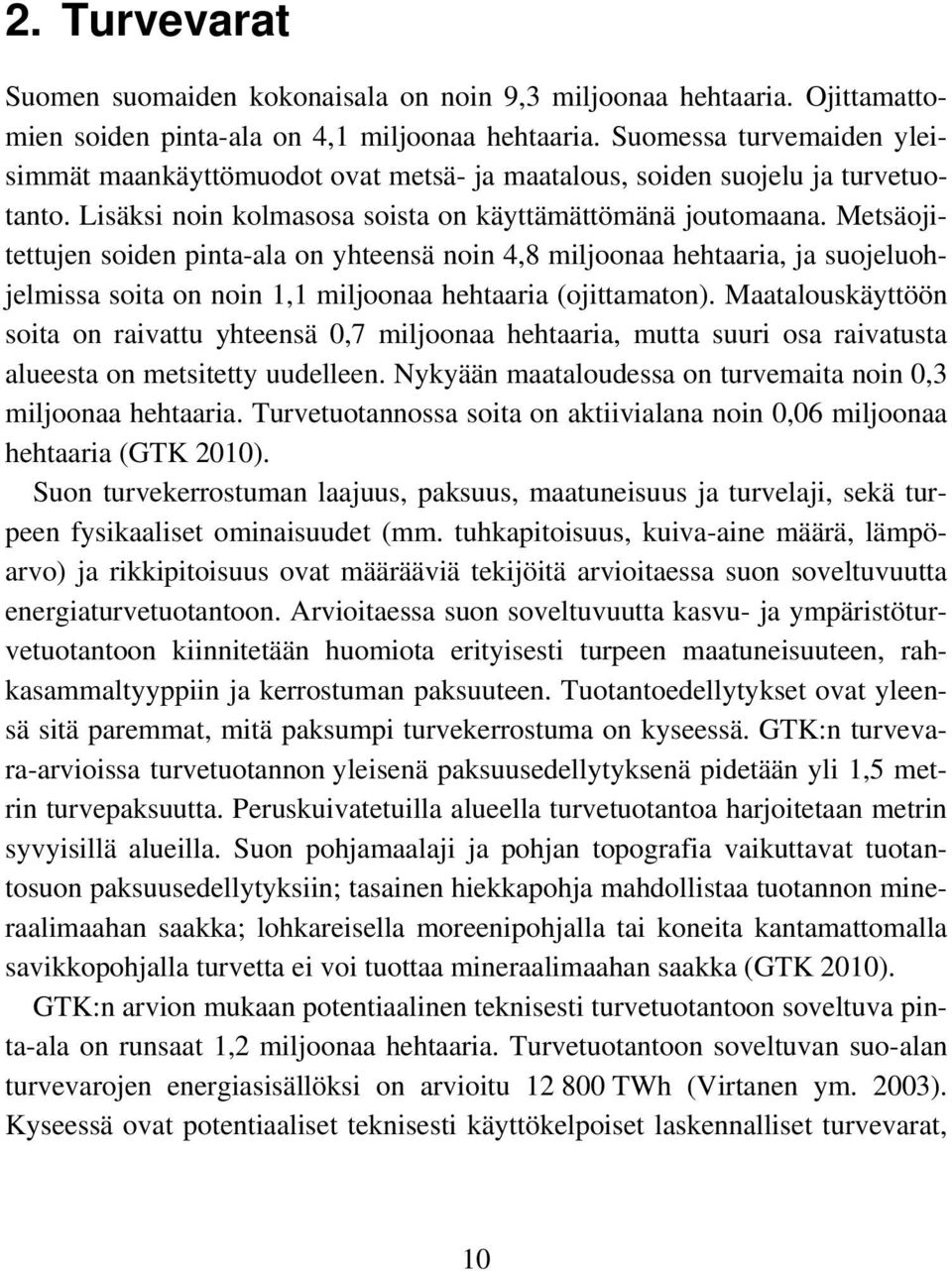 Metsäojitettujen soiden pinta-ala on yhteensä noin 4,8 miljoonaa hehtaaria, ja suojeluohjelmissa soita on noin 1,1 miljoonaa hehtaaria (ojittamaton).