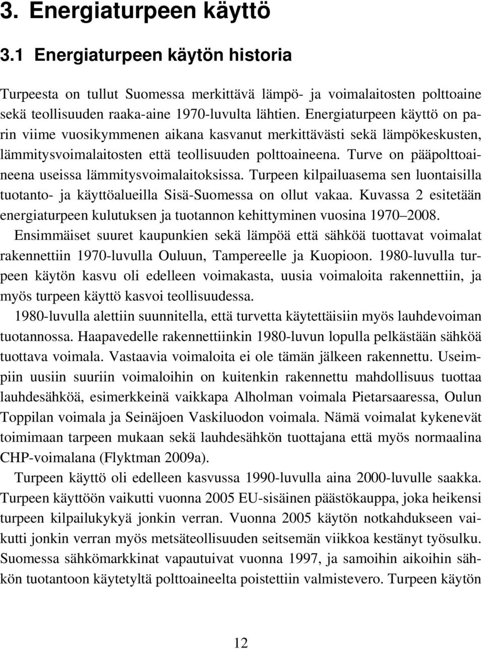 Turve on pääpolttoaineena useissa lämmitysvoimalaitoksissa. Turpeen kilpailuasema sen luontaisilla tuotanto- ja käyttöalueilla Sisä-Suomessa on ollut vakaa.