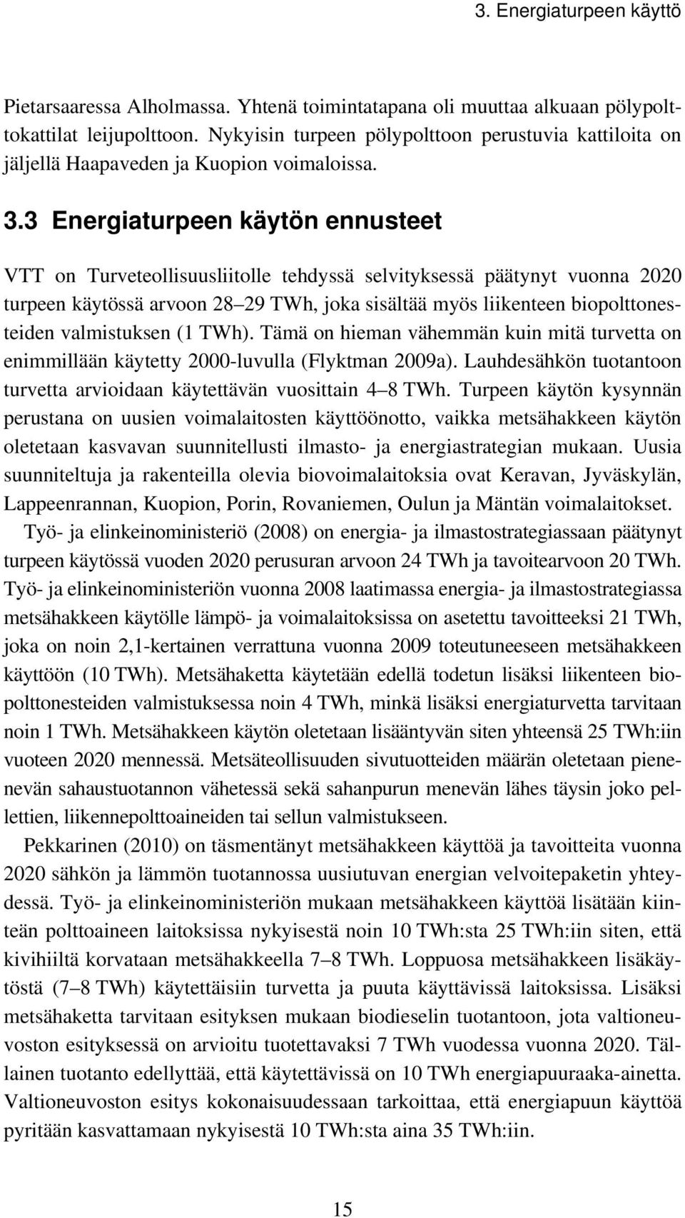 3 Energiaturpeen käytön ennusteet VTT on Turveteollisuusliitolle tehdyssä selvityksessä päätynyt vuonna 2020 turpeen käytössä arvoon 28 29 TWh, joka sisältää myös liikenteen biopolttonesteiden