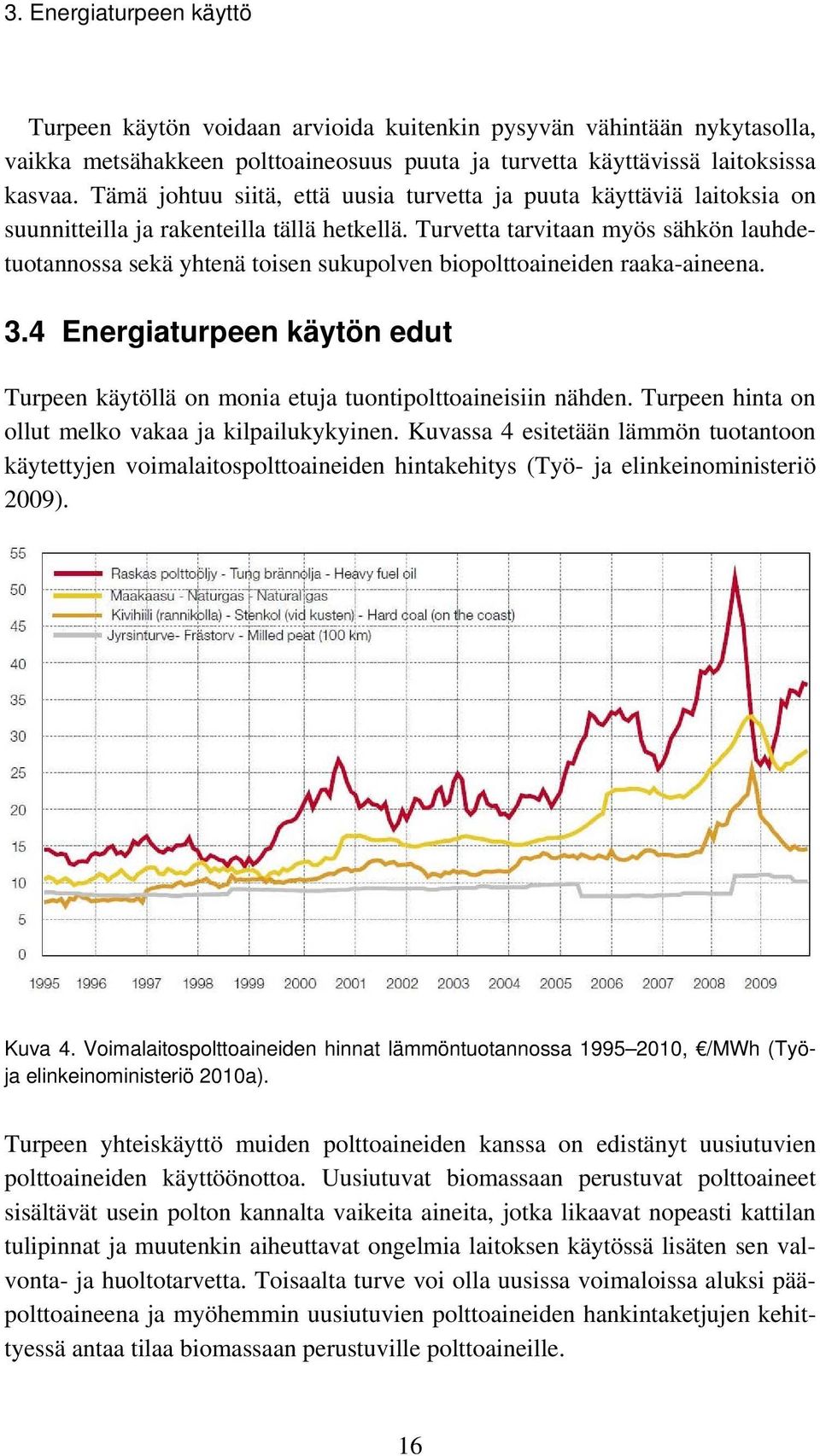 Turvetta tarvitaan myös sähkön lauhdetuotannossa sekä yhtenä toisen sukupolven biopolttoaineiden raaka-aineena. 3.