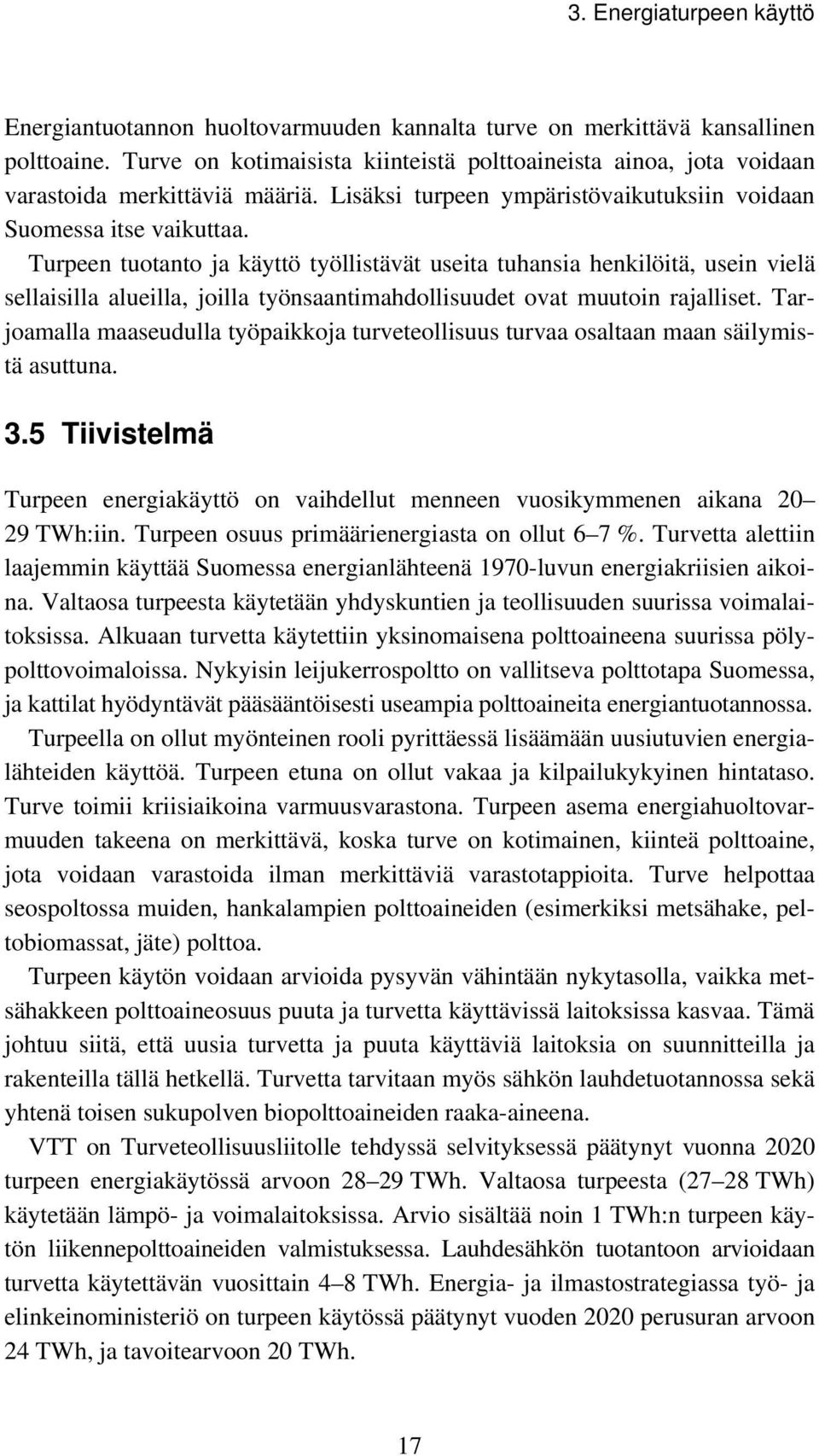 Turpeen tuotanto ja käyttö työllistävät useita tuhansia henkilöitä, usein vielä sellaisilla alueilla, joilla työnsaantimahdollisuudet ovat muutoin rajalliset.