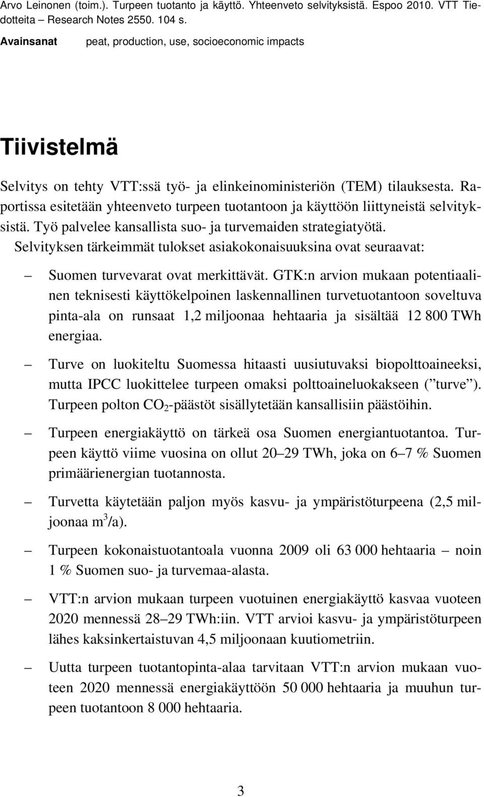 Raportissa esitetään yhteenveto turpeen tuotantoon ja käyttöön liittyneistä selvityksistä. Työ palvelee kansallista suo- ja turvemaiden strategiatyötä.