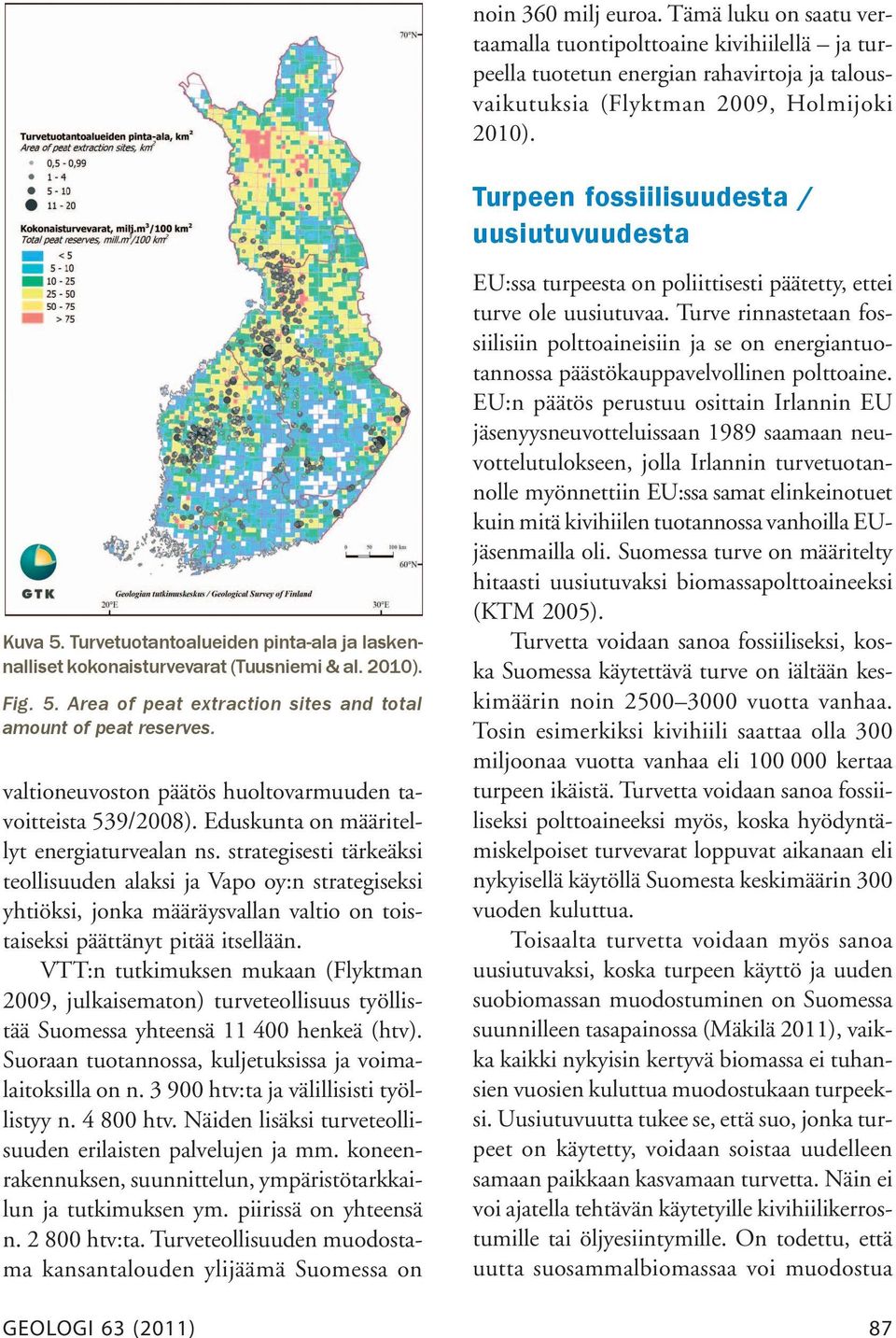 valtioneuvoston päätös huoltovarmuuden tavoitteista 539/2008). Eduskunta on määritellyt energiaturvealan ns.