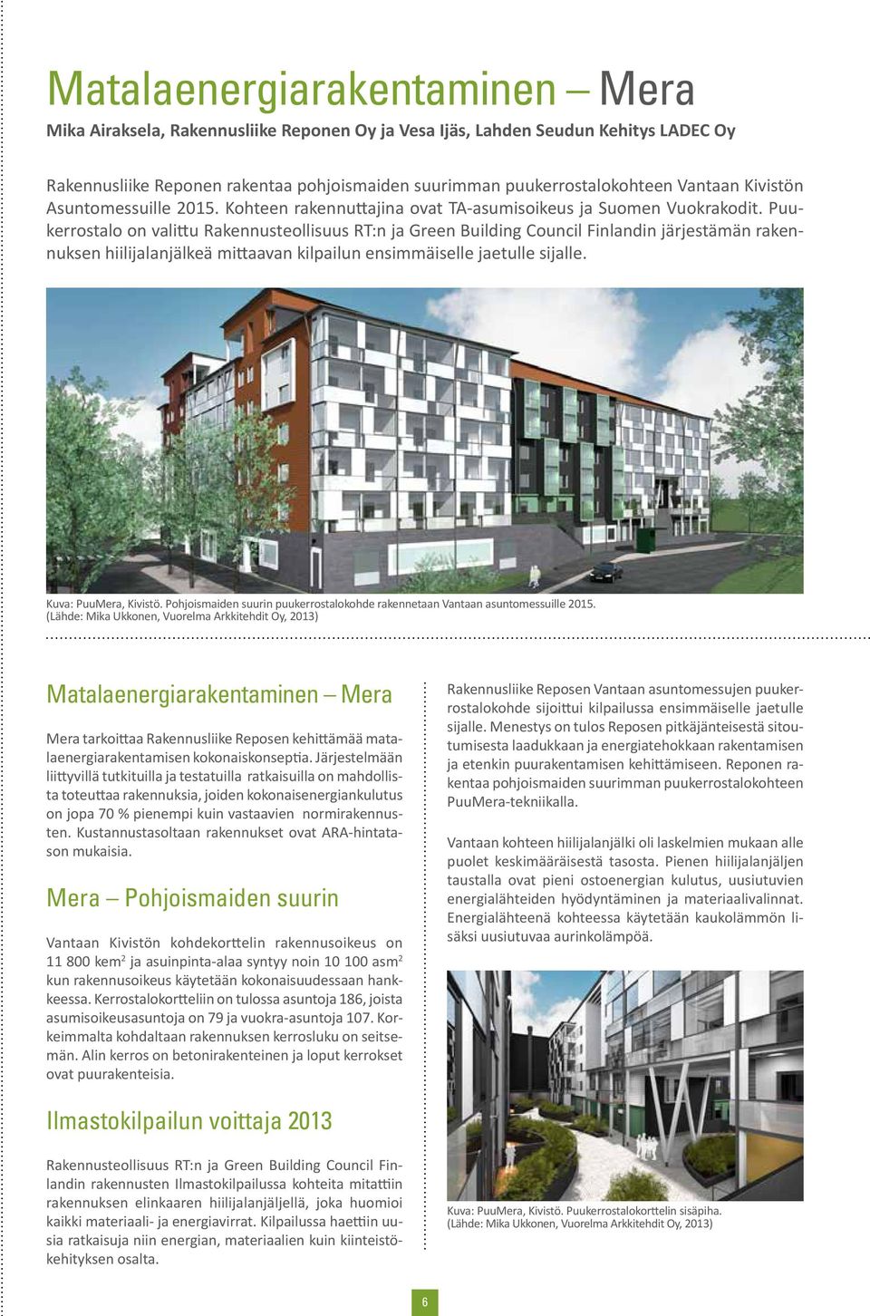 Puukerrostalo on valittu Rakennusteollisuus RT:n ja Green Building Council Finlandin järjestämän rakennuksen hiilijalanjälkeä mittaavan kilpailun ensimmäiselle jaetulle sijalle.