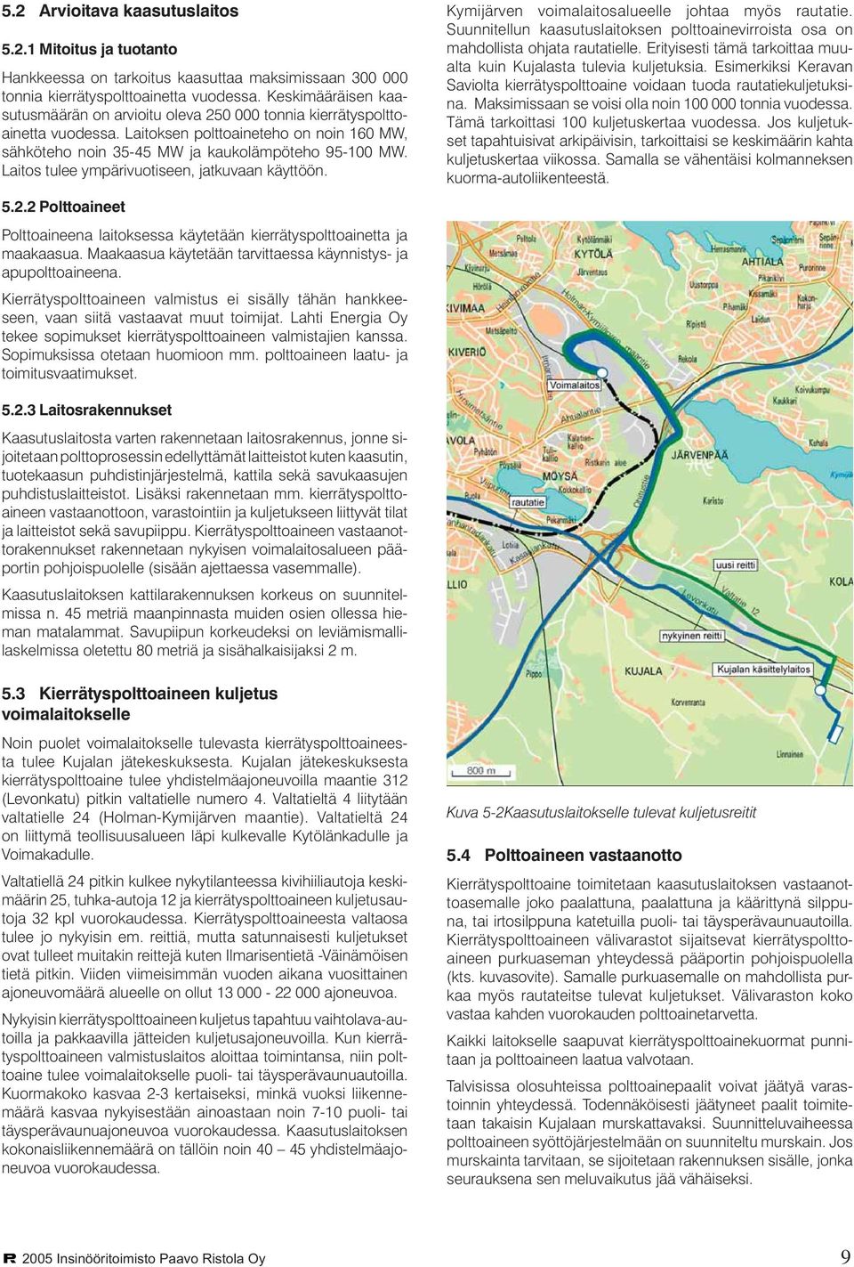 Laitos tulee ympärivuotiseen, jatkuvaan käyttöön. 5.2.2 Polttoaineet Polttoaineena laitoksessa käytetään kierrätyspolttoainetta ja maakaasua.