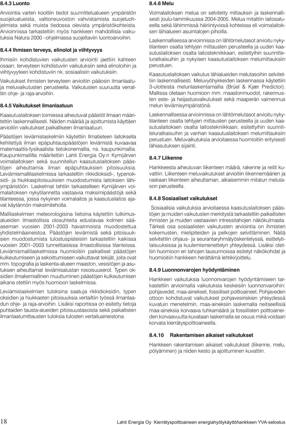 4 Ihmisen terveys, elinolot ja viihtyvyys Ihmisiin kohdistuvien vaikutusten arviointi jaettiin kahteen osaan; terveyteen kohdistuviin vaikutuksiin sekä elinoloihin ja viihtyvyyteen kohdistuviin nk.