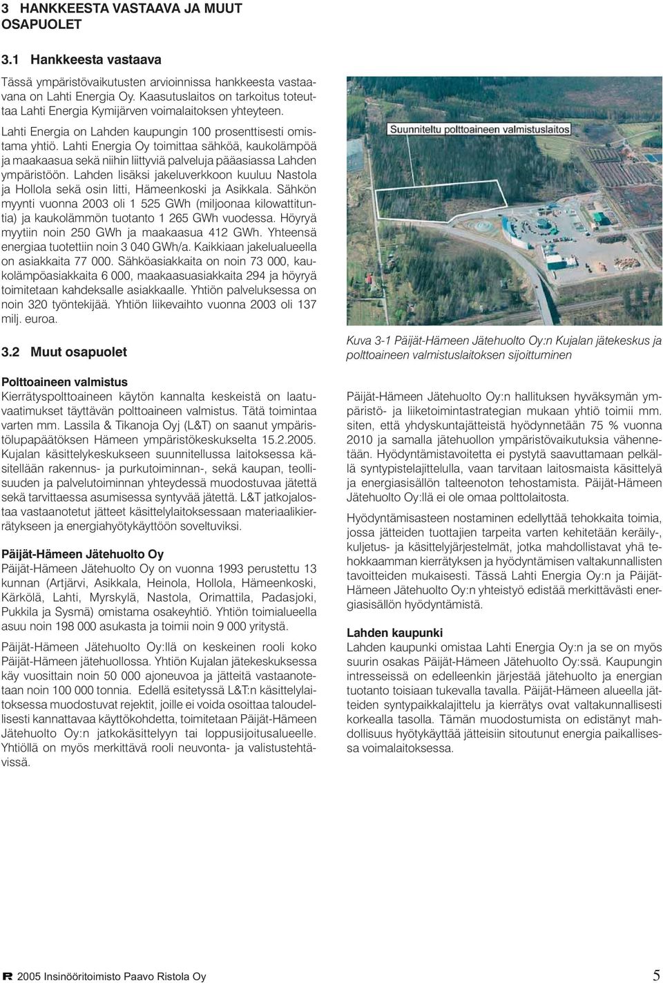 Lahti Energia Oy toimittaa sähköä, kaukolämpöä ja maakaasua sekä niihin liittyviä palveluja pääasiassa Lahden ympäristöön.