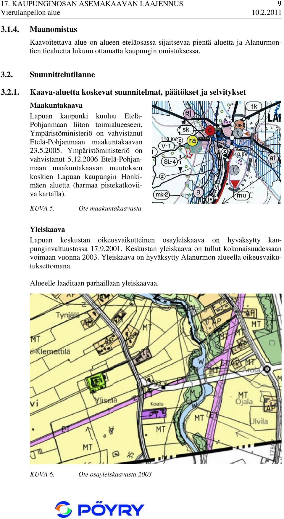 Ympäristöministeriö on vahvistanut Etelä-Pohjanmaan maakuntakaavan 23.5.2005. Ympäristöministeriö on vahvistanut 5.12.