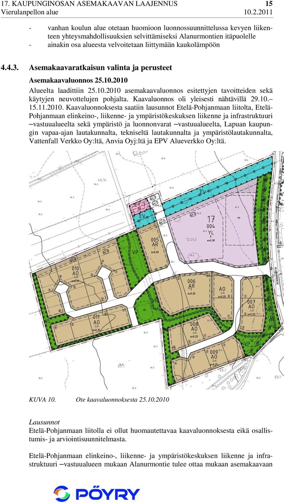 2010 Alueelta laadittiin 25.10.2010 asemakaavaluonnos esitettyjen tavoitteiden sekä käytyjen neuvottelujen pohjalta. Kaavaluonnos oli yleisesti nähtävillä 29.10. 15.11.2010. Kaavaluonnoksesta saatiin