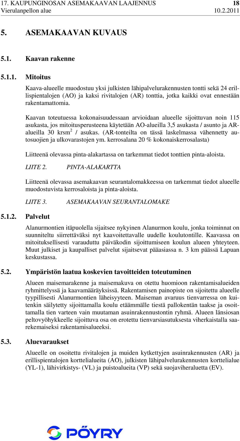 (AR-tonteilta on tässä laskelmassa vähennetty autosuojien ja ulkovarastojen ym. kerrosalana 20 % kokonaiskerrosalasta) Liitteenä olevassa pinta-alakartassa on tarkemmat tiedot tonttien pinta-aloista.