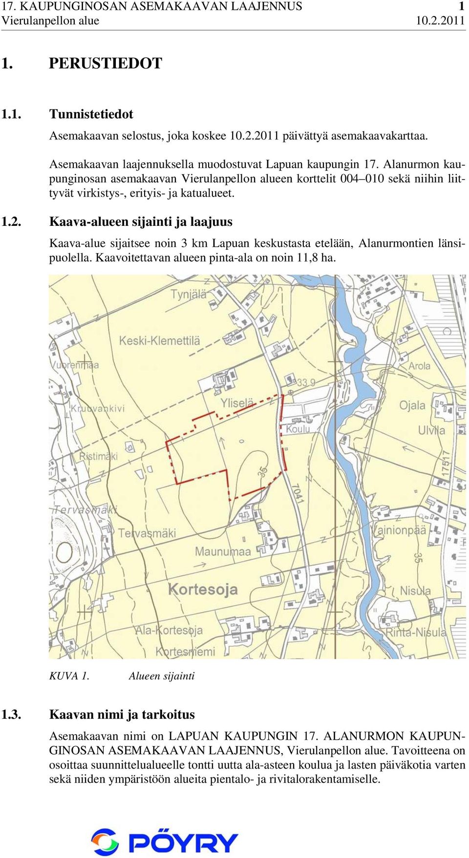 Kaava-alueen sijainti ja laajuus Kaava-alue sijaitsee noin 3 km Lapuan keskustasta etelään, Alanurmontien länsipuolella. Kaavoitettavan alueen pinta-ala on noin 11,8 ha. KUVA 1. Alueen sijainti 1.3. Kaavan nimi ja tarkoitus Asemakaavan nimi on LAPUAN KAUPUNGIN 17.