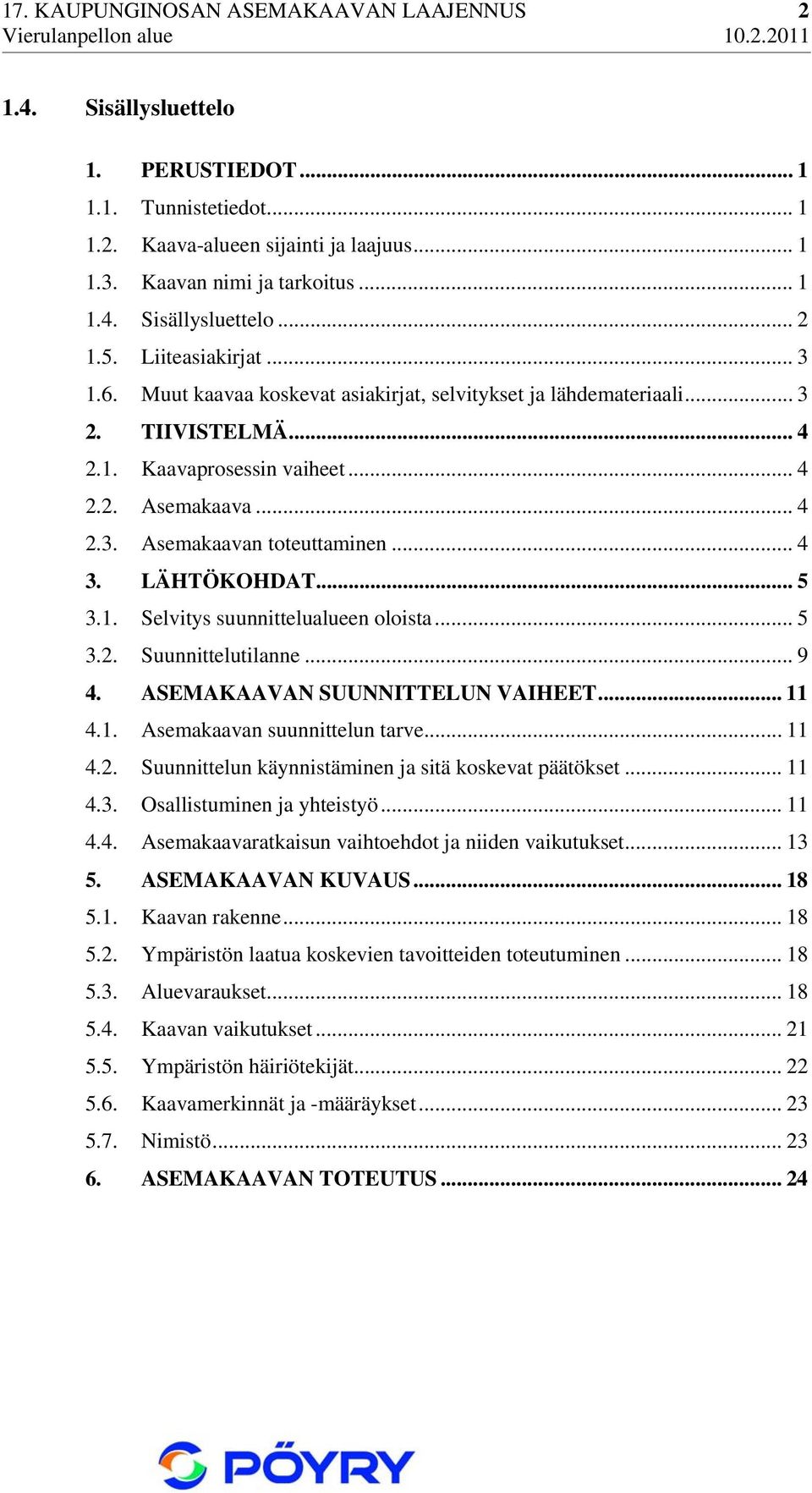 .. 4 3. LÄHTÖKOHDAT... 5 3.1. Selvitys suunnittelualueen oloista... 5 3.2. Suunnittelutilanne... 9 4. ASEMAKAAVAN SUUNNITTELUN VAIHEET... 11 4.1. Asemakaavan suunnittelun tarve... 11 4.2. Suunnittelun käynnistäminen ja sitä koskevat päätökset.