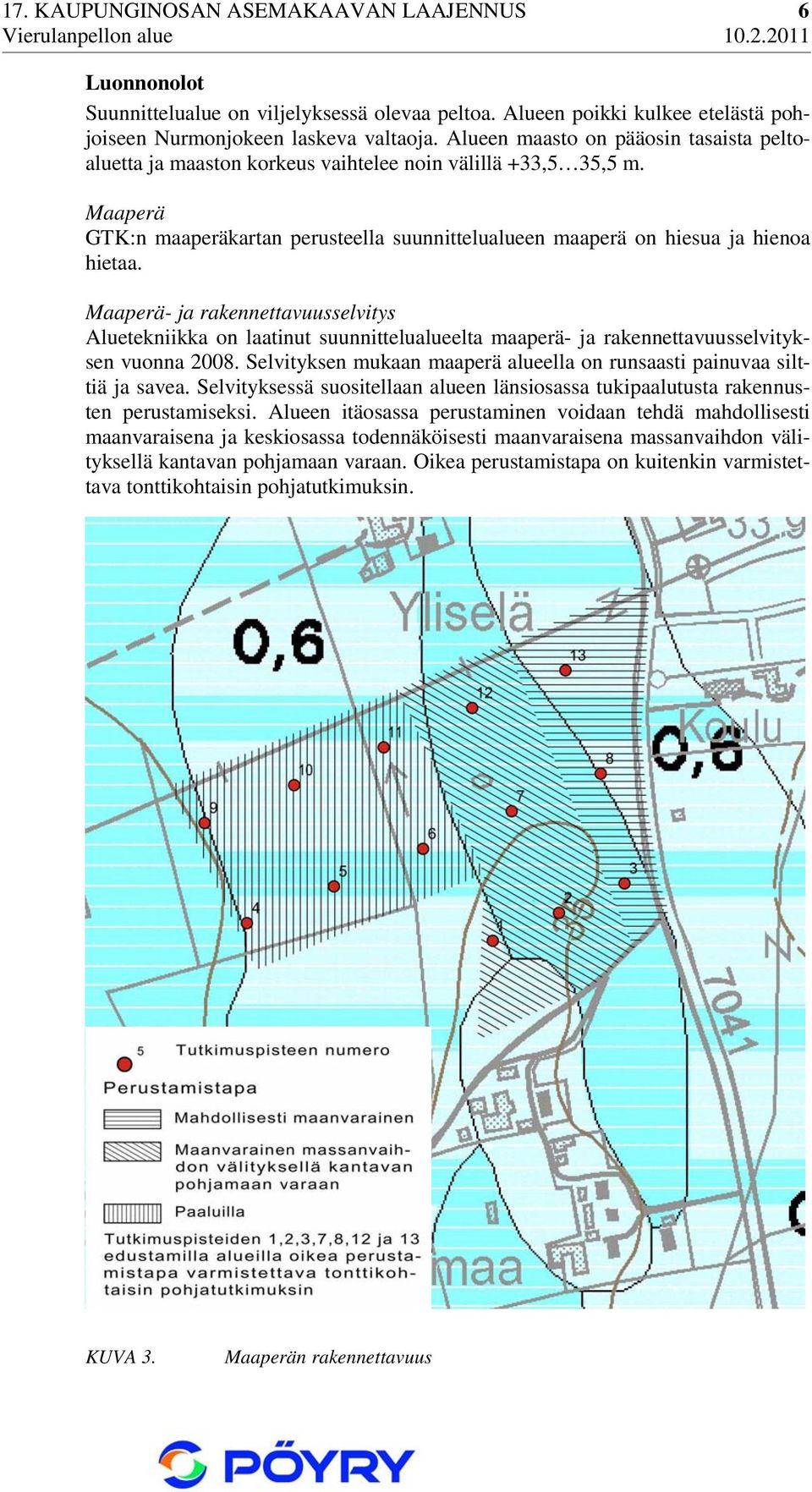 Maaperä- ja rakennettavuusselvitys Aluetekniikka on laatinut suunnittelualueelta maaperä- ja rakennettavuusselvityksen vuonna 2008.