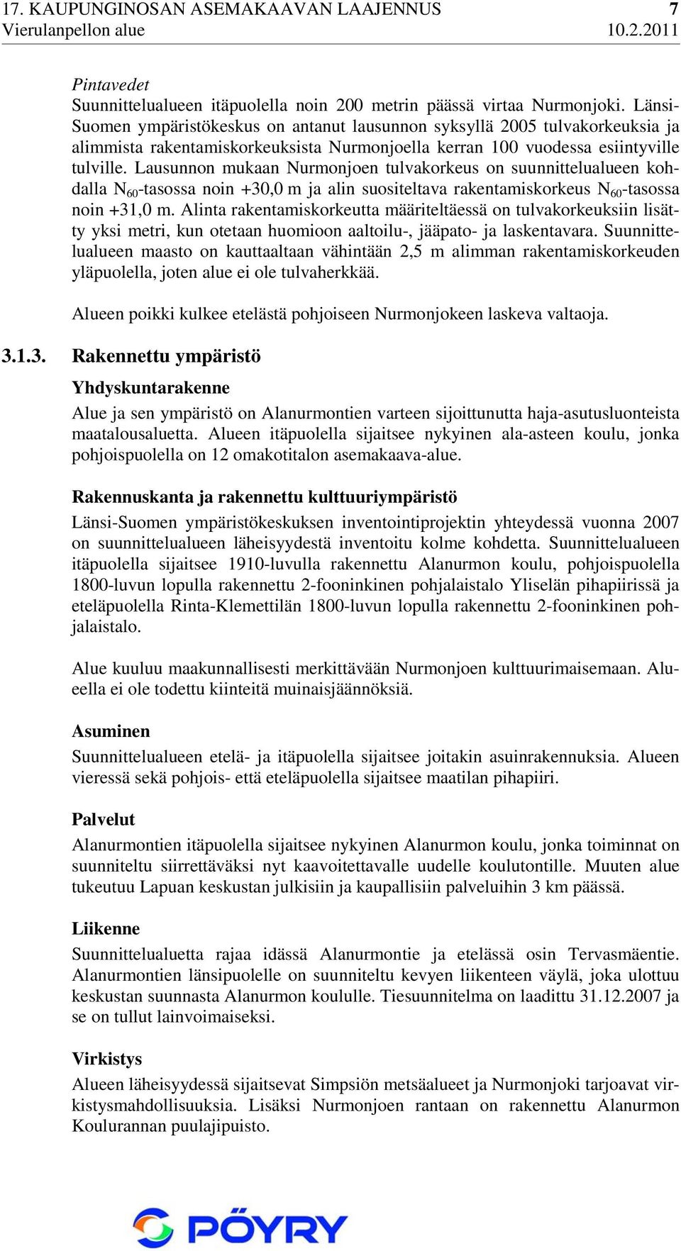 Lausunnon mukaan Nurmonjoen tulvakorkeus on suunnittelualueen kohdalla N 60 -tasossa noin +30,0 m ja alin suositeltava rakentamiskorkeus N 60 -tasossa noin +31,0 m.