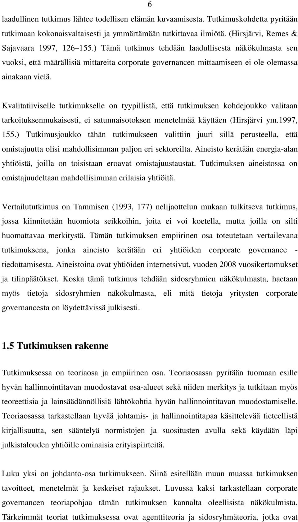 Kvalitatiiviselle tutkimukselle on tyypillistä, että tutkimuksen kohdejoukko valitaan tarkoituksenmukaisesti, ei satunnaisotoksen menetelmää käyttäen (Hirsjärvi ym.1997, 155.