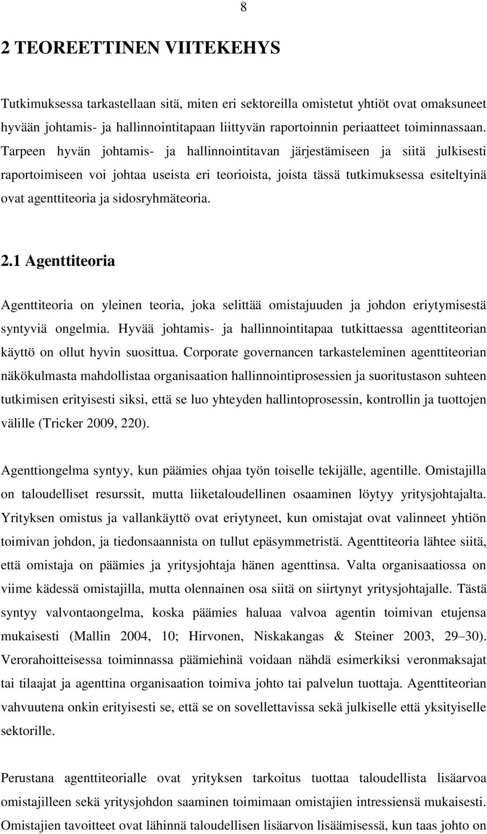 Tarpeen hyvän johtamis- ja hallinnointitavan järjestämiseen ja siitä julkisesti raportoimiseen voi johtaa useista eri teorioista, joista tässä tutkimuksessa esiteltyinä ovat agenttiteoria ja