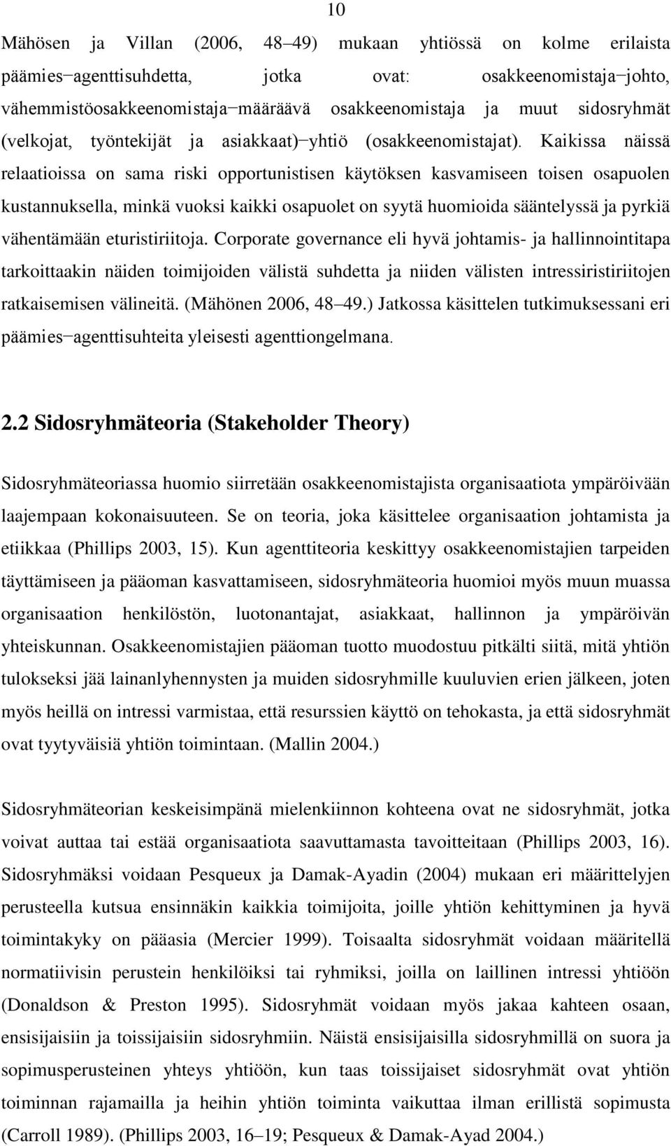 Kaikissa näissä relaatioissa on sama riski opportunistisen käytöksen kasvamiseen toisen osapuolen kustannuksella, minkä vuoksi kaikki osapuolet on syytä huomioida sääntelyssä ja pyrkiä vähentämään