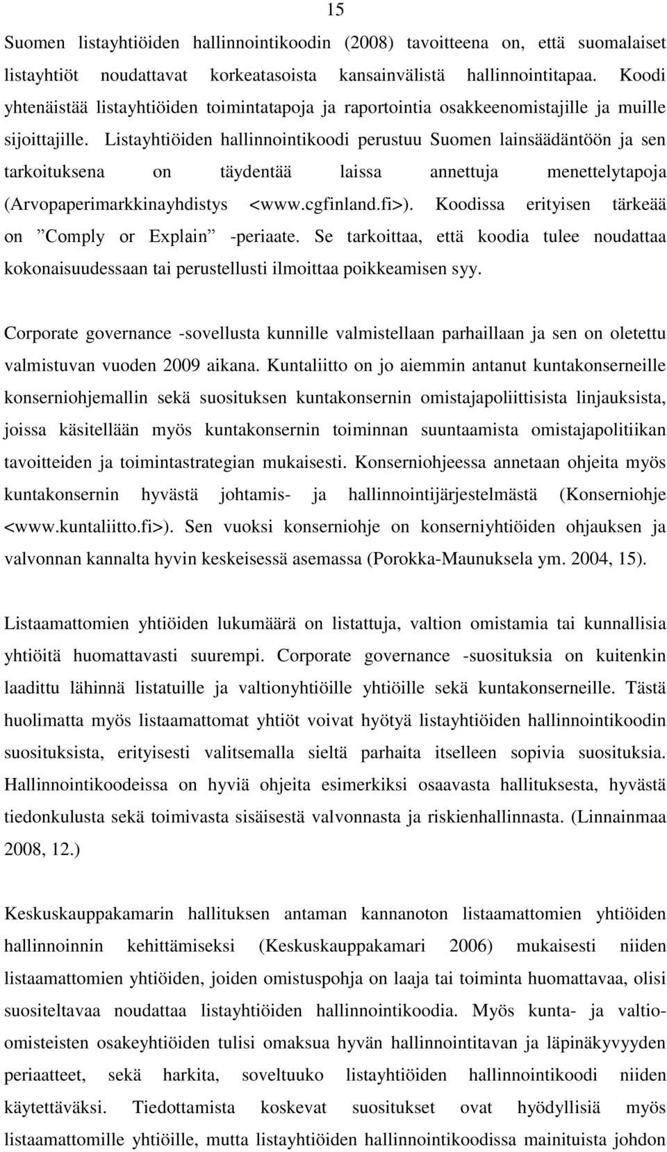 Listayhtiöiden hallinnointikoodi perustuu Suomen lainsäädäntöön ja sen tarkoituksena on täydentää laissa annettuja menettelytapoja (Arvopaperimarkkinayhdistys <www.cgfinland.fi>).