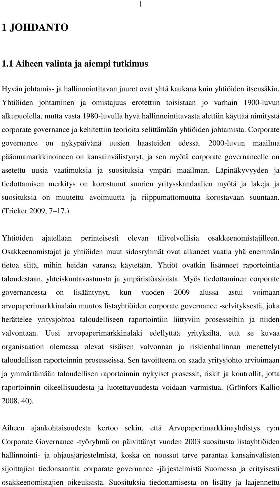 kehitettiin teorioita selittämään yhtiöiden johtamista. Corporate governance on nykypäivänä uusien haasteiden edessä.