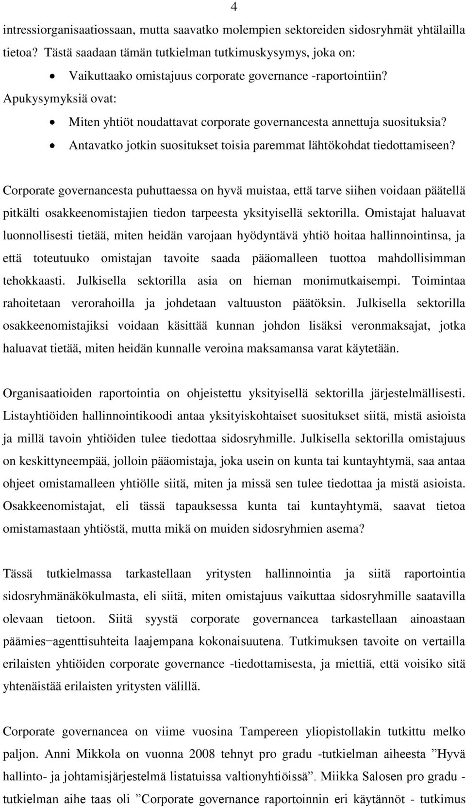 Apukysymyksiä ovat: Miten yhtiöt noudattavat corporate governancesta annettuja suosituksia? Antavatko jotkin suositukset toisia paremmat lähtökohdat tiedottamiseen?