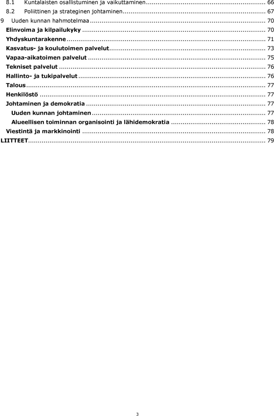 .. 75 Tekniset palvelut... 76 Hallinto- ja tukipalvelut... 76 Talous... 77 Henkilöstö... 77 Johtaminen ja demokratia.