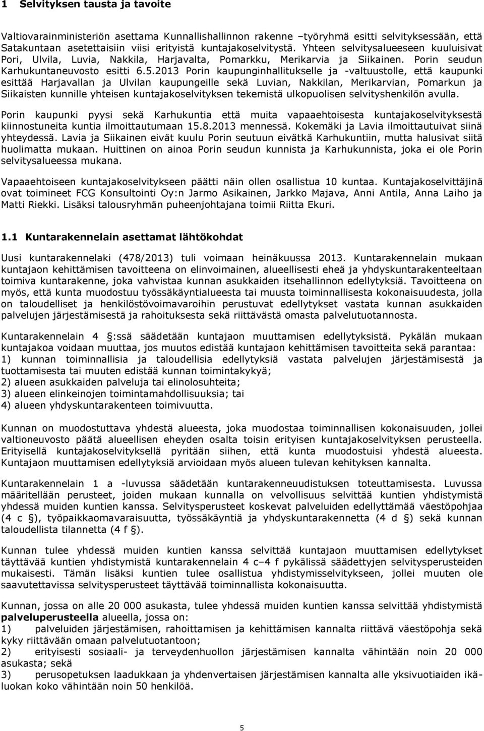 2013 Porin kaupunginhallitukselle ja -valtuustolle, että kaupunki esittää Harjavallan ja Ulvilan kaupungeille sekä Luvian, Nakkilan, Merikarvian, Pomarkun ja Siikaisten kunnille yhteisen