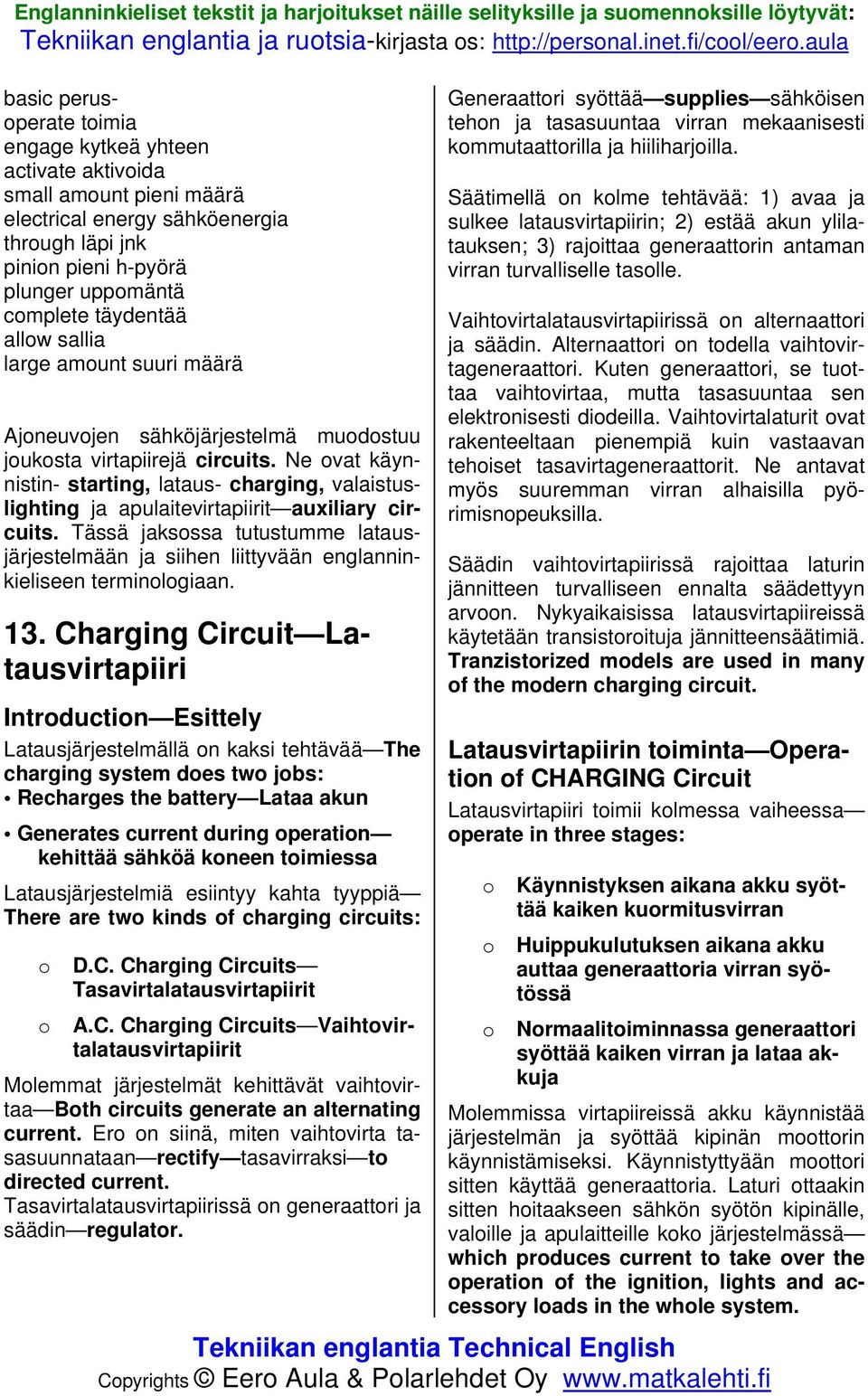 Ne ovat käynnistin- starting, lataus- charging, valaistuslighting ja apulaitevirtapiirit auxiliary circuits.