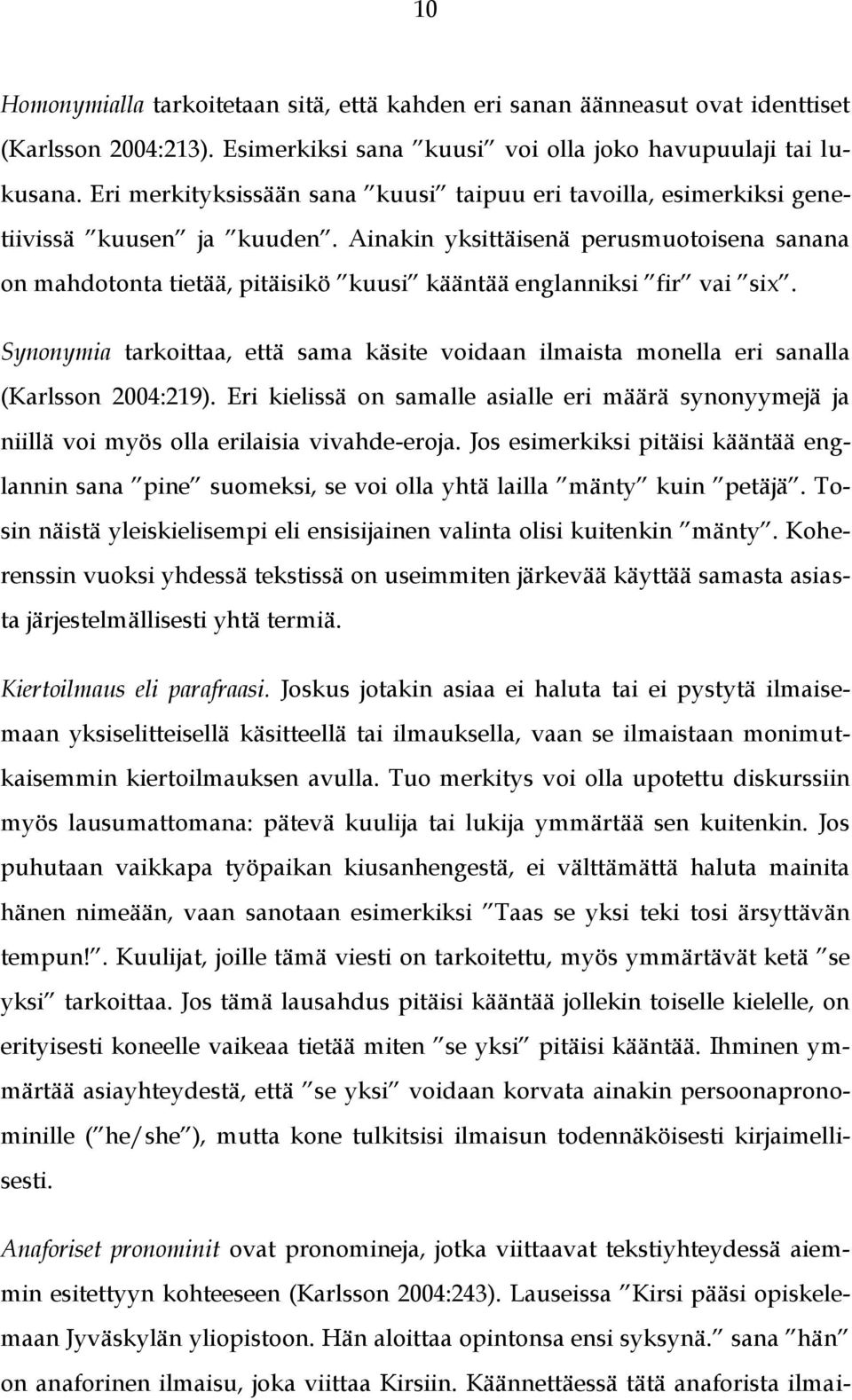 Ainakin yksittäisenä perusmuotoisena sanana on mahdotonta tietää, pitäisikö kuusi kääntää englanniksi fir vai six.