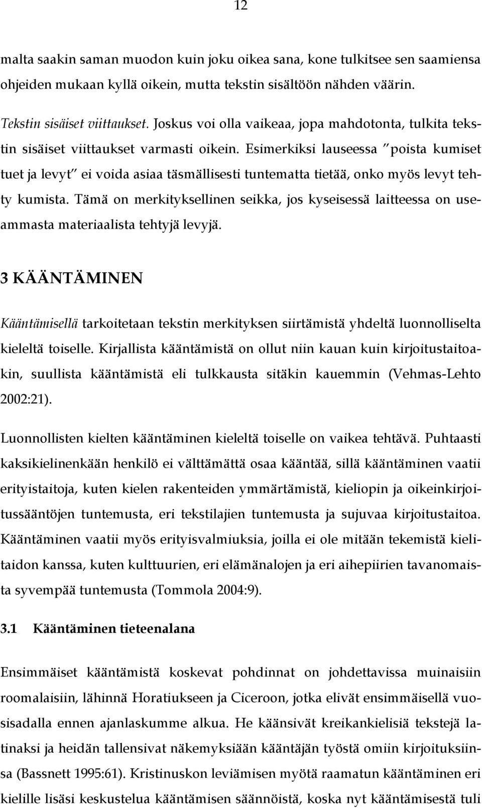 Esimerkiksi lauseessa poista kumiset tuet ja levyt ei voida asiaa täsmällisesti tuntematta tietää, onko myös levyt tehty kumista.