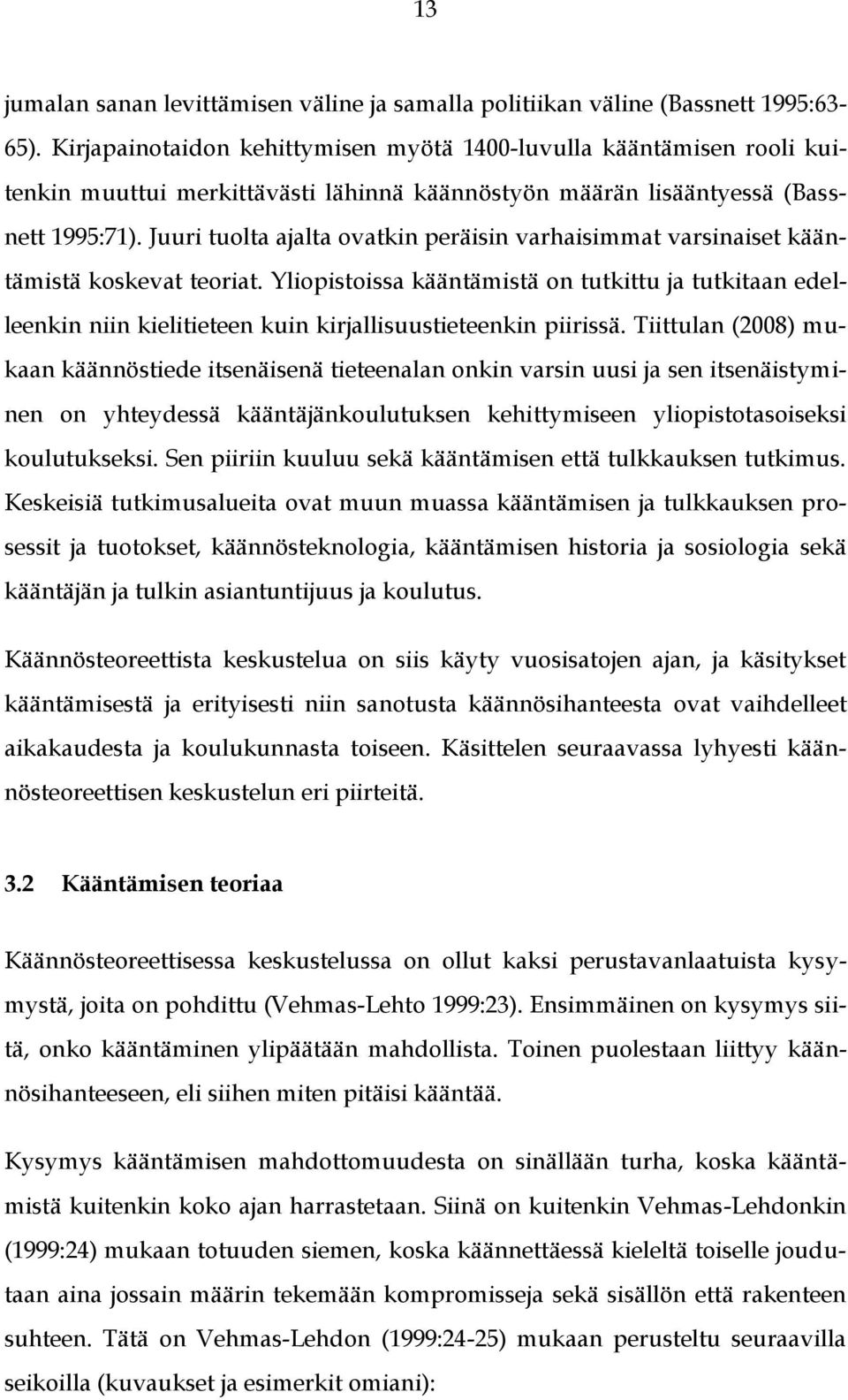 Juuri tuolta ajalta ovatkin peräisin varhaisimmat varsinaiset kääntämistä koskevat teoriat.