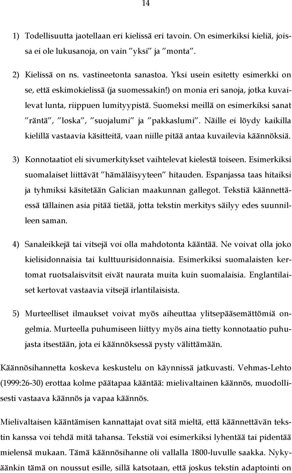 Suomeksi meillä on esimerkiksi sanat räntä, loska, suojalumi ja pakkaslumi. Näille ei löydy kaikilla kielillä vastaavia käsitteitä, vaan niille pitää antaa kuvailevia käännöksiä.