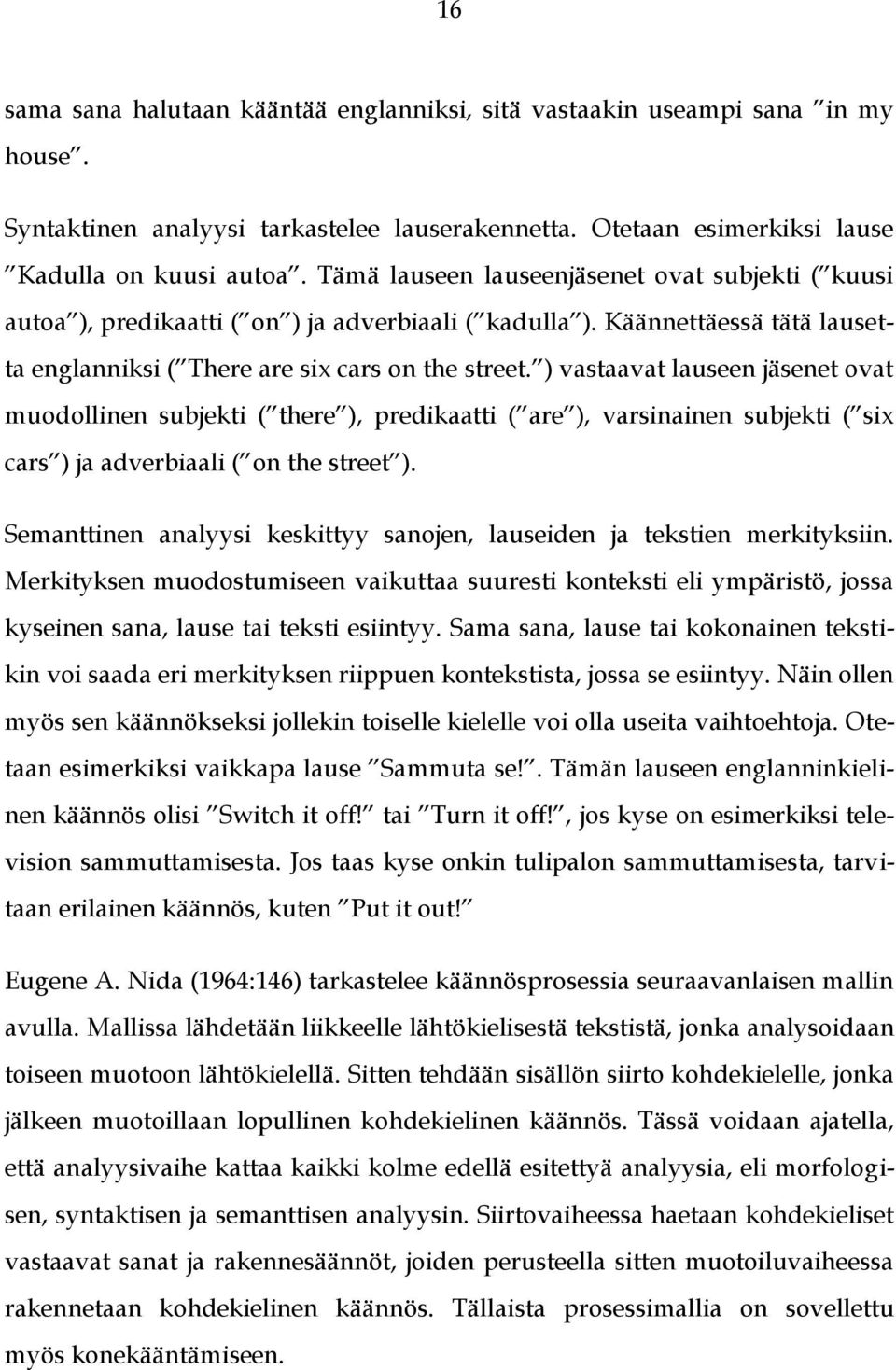 ) vastaavat lauseen jäsenet ovat muodollinen subjekti ( there ), predikaatti ( are ), varsinainen subjekti ( six cars ) ja adverbiaali ( on the street ).