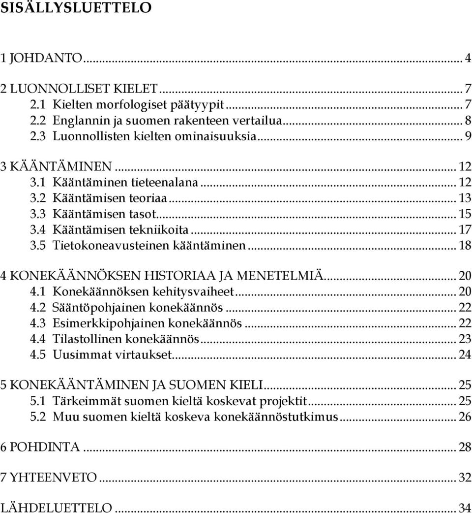 .. 18 4 KONEKÄÄNNÖKSEN HISTORIAA JA MENETELMIÄ... 20 4.1 Konekäännöksen kehitysvaiheet... 20 4.2 Sääntöpohjainen konekäännös... 22 4.3 Esimerkkipohjainen konekäännös... 22 4.4 Tilastollinen konekäännös.