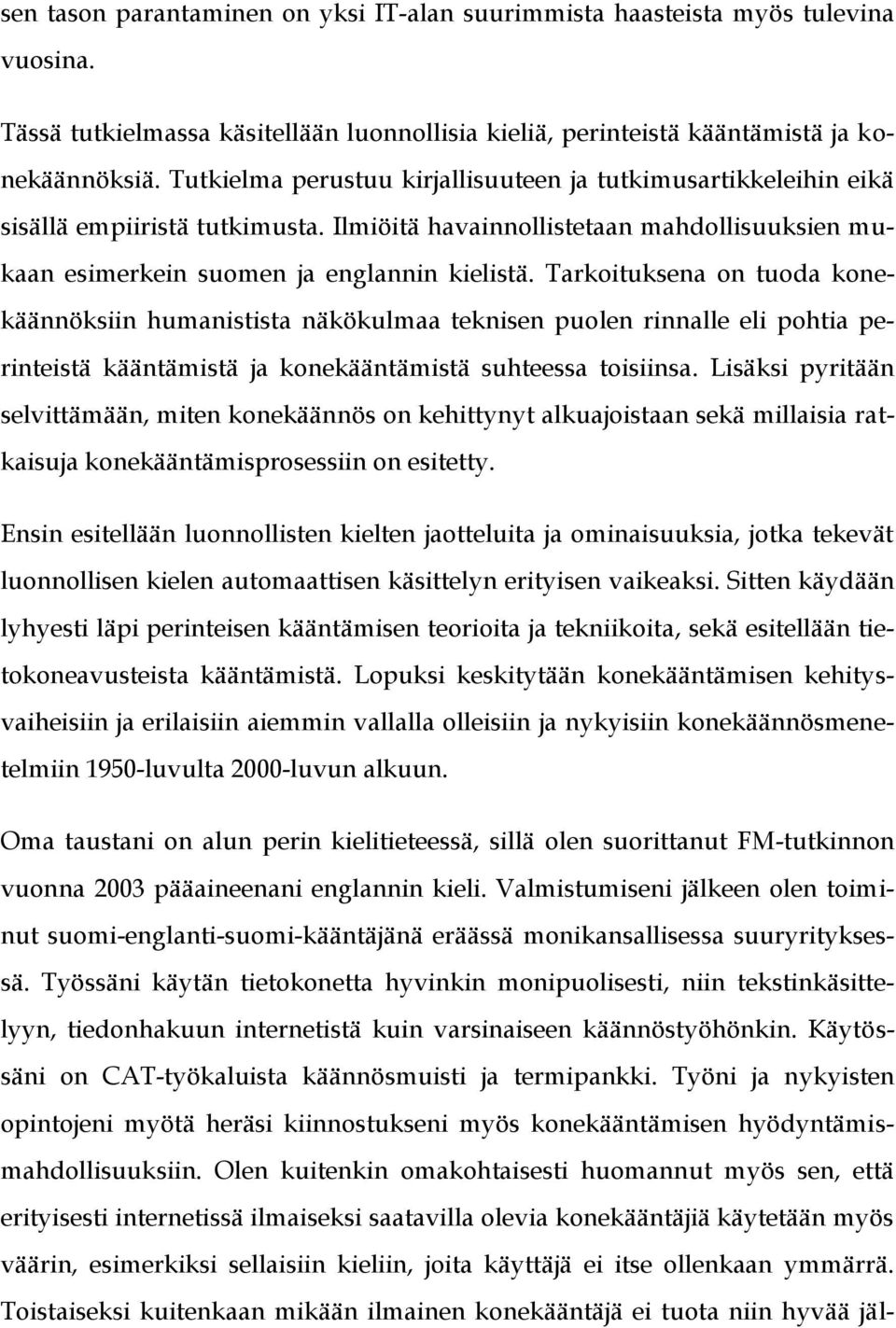 Tarkoituksena on tuoda konekäännöksiin humanistista näkökulmaa teknisen puolen rinnalle eli pohtia perinteistä kääntämistä ja konekääntämistä suhteessa toisiinsa.