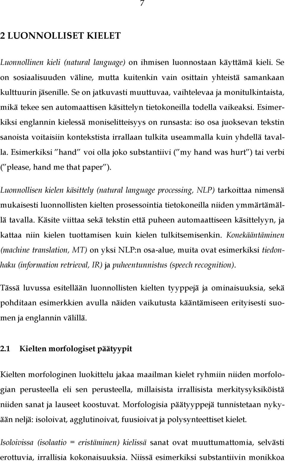 Esimerkiksi englannin kielessä moniselitteisyys on runsasta: iso osa juoksevan tekstin sanoista voitaisiin kontekstista irrallaan tulkita useammalla kuin yhdellä tavalla.