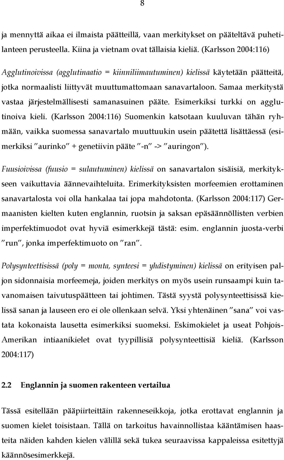 Samaa merkitystä vastaa järjestelmällisesti samanasuinen pääte. Esimerkiksi turkki on agglutinoiva kieli.