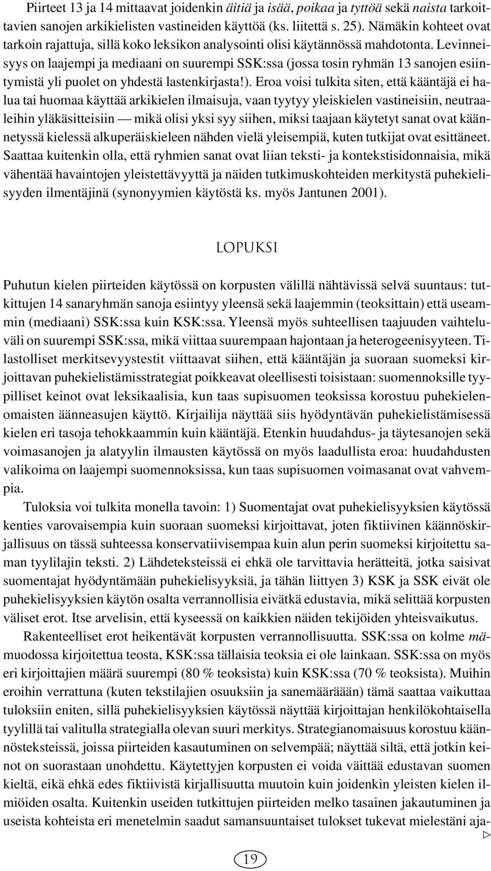 Levinneisyys on laajempi ja mediaani on suurempi SSK:ssa (jossa tosin ryhmän 13 sanojen esiintymistä yli puolet on yhdestä lastenkirjasta!).