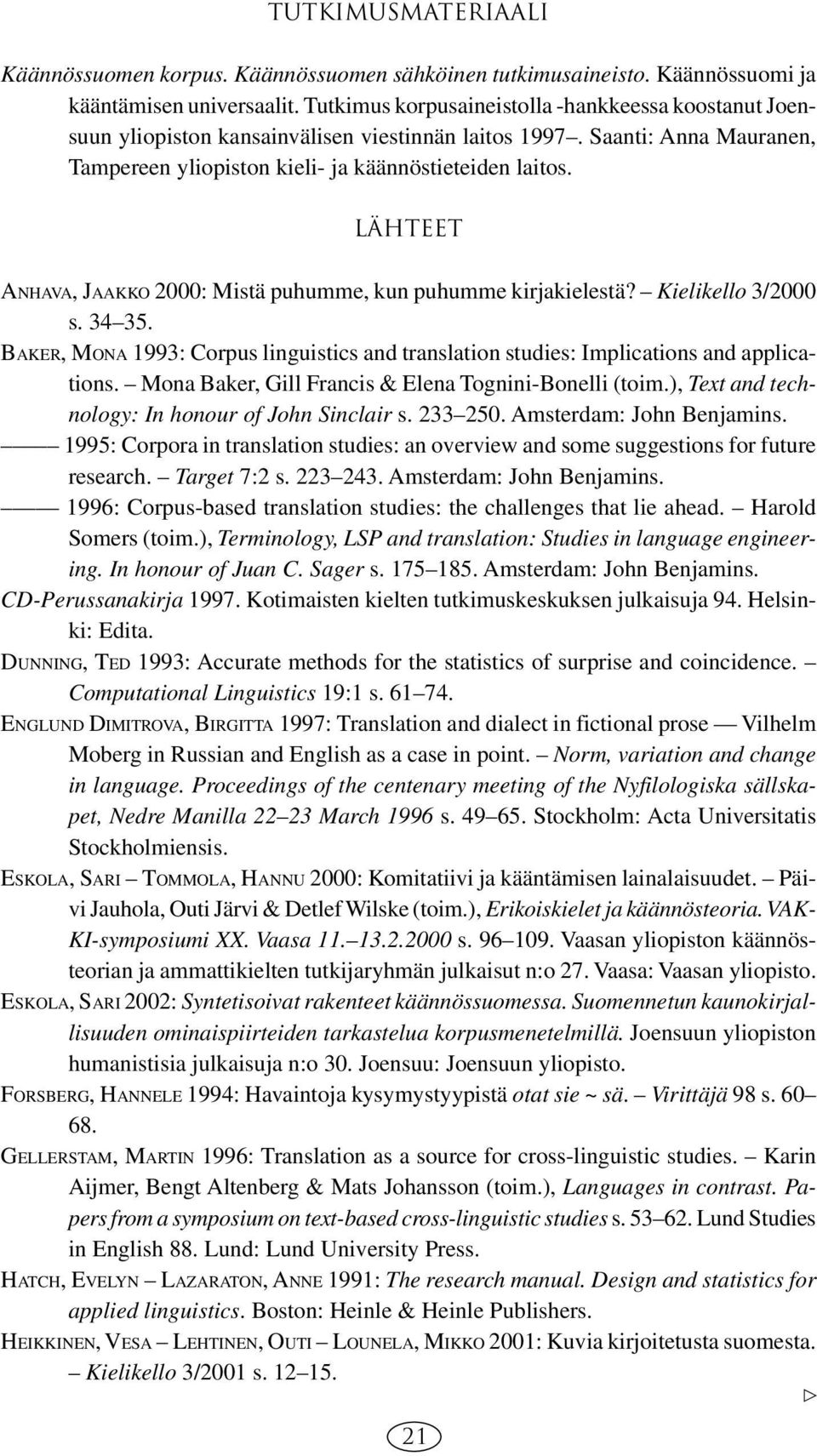 Lähteet ANHAVA, JAAKKO 2000: Mistä puhumme, kun puhumme kirjakielestä? Kielikello 3/2000 s. 34 35. BAKER, MONA 1993: Corpus linguistics and translation studies: Implications and applications.