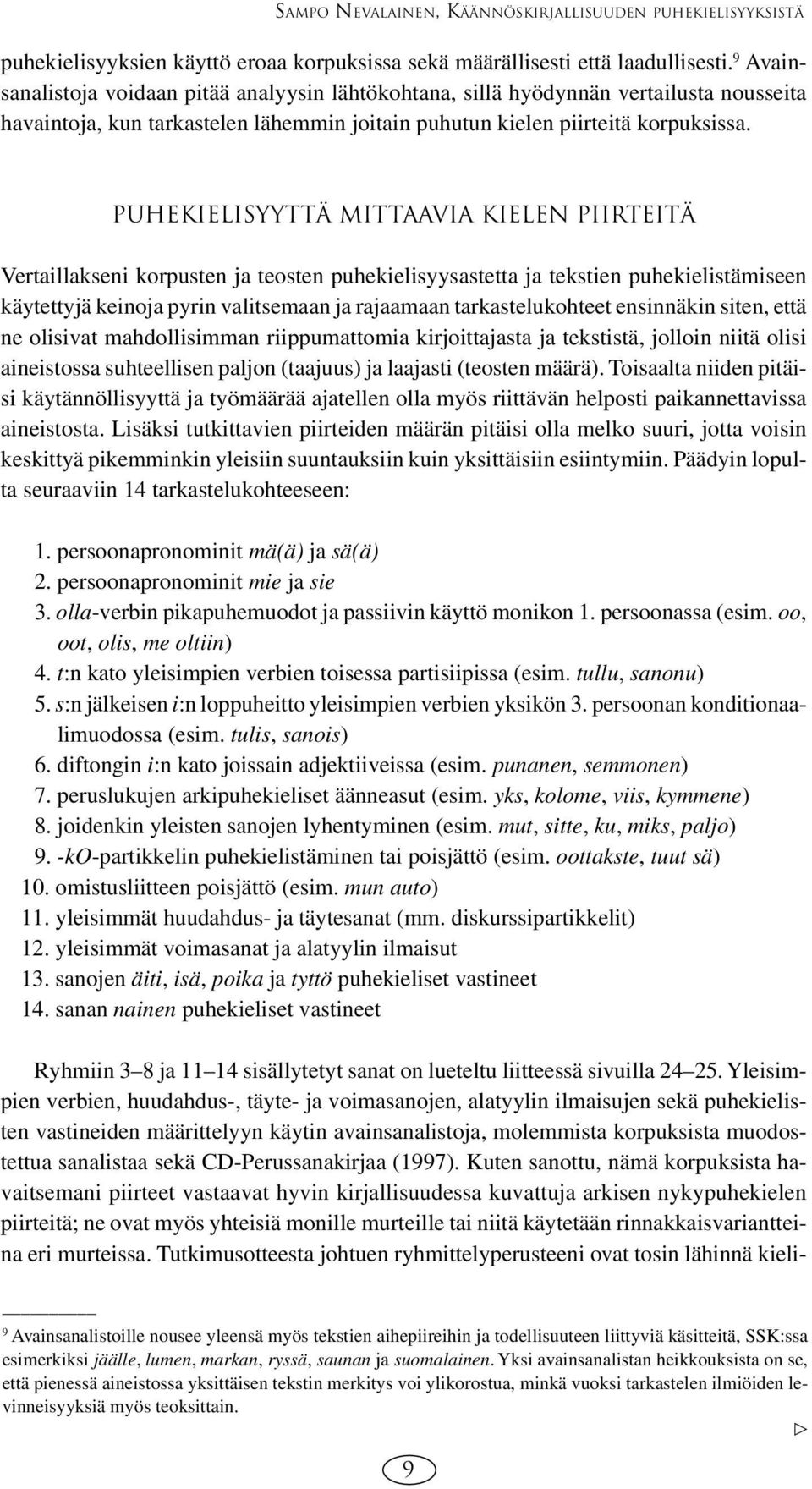 Puhekielisyyttä mittaavia kielen piirteitä Vertaillakseni korpusten ja teosten puhekielisyysastetta ja tekstien puhekielistämiseen käytettyjä keinoja pyrin valitsemaan ja rajaamaan tarkastelukohteet