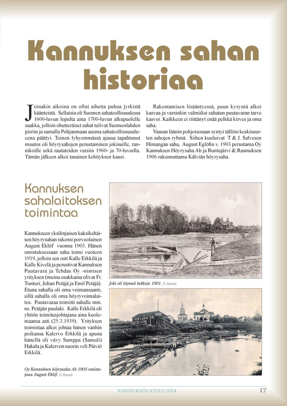 sahateollisuusalueena päättyi. Toinen lyhyemmässä ajassa tapahtunut muutos oli höyrysahojen perustaminen jokisuille, rannikoille sekä rautateiden varsiin 1960- ja 70-luvuilla.