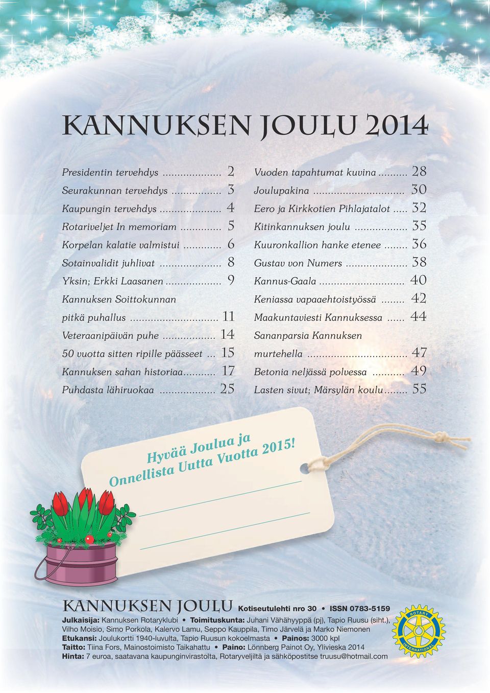 .. 25 Vuoden tapahtumat kuvina... 28 Joulupakina... 30 Eero ja Kirkkotien Pihlajatalot... 32 Kitinkannuksen joulu... 35 Kuuronkallion hanke etenee... 36 Gustav von Numers... 38 Kannus-Gaala.