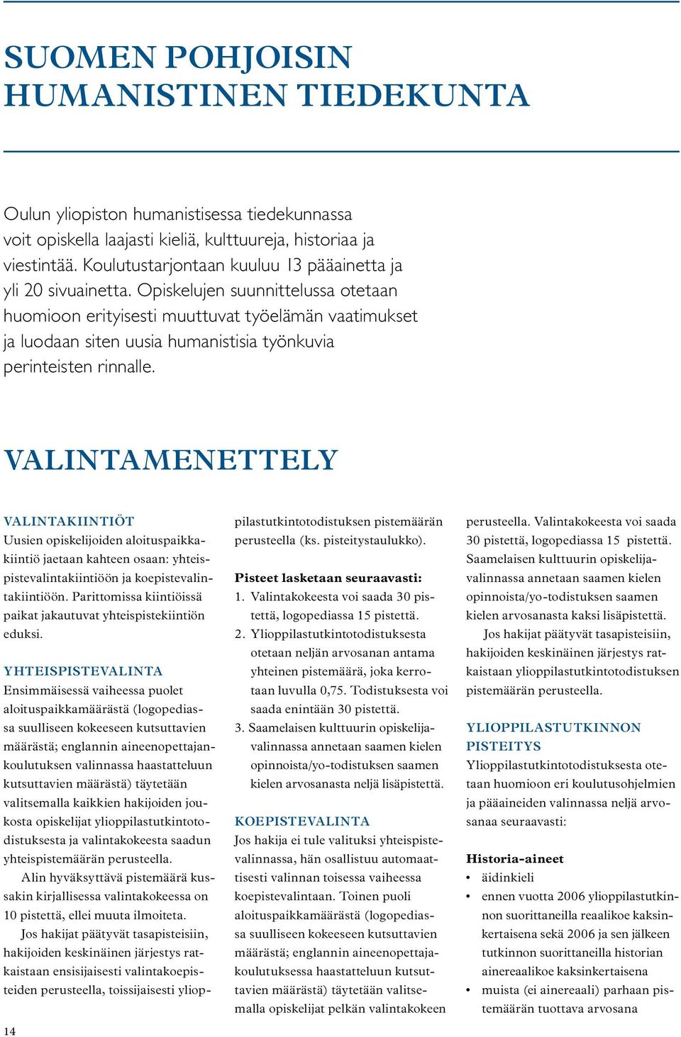 Opiskelujen suunnittelussa otetaan huomioon erityisesti muuttuvat työelämän vaatimukset ja luodaan siten uusia humanistisia työnkuvia perinteisten rinnalle.