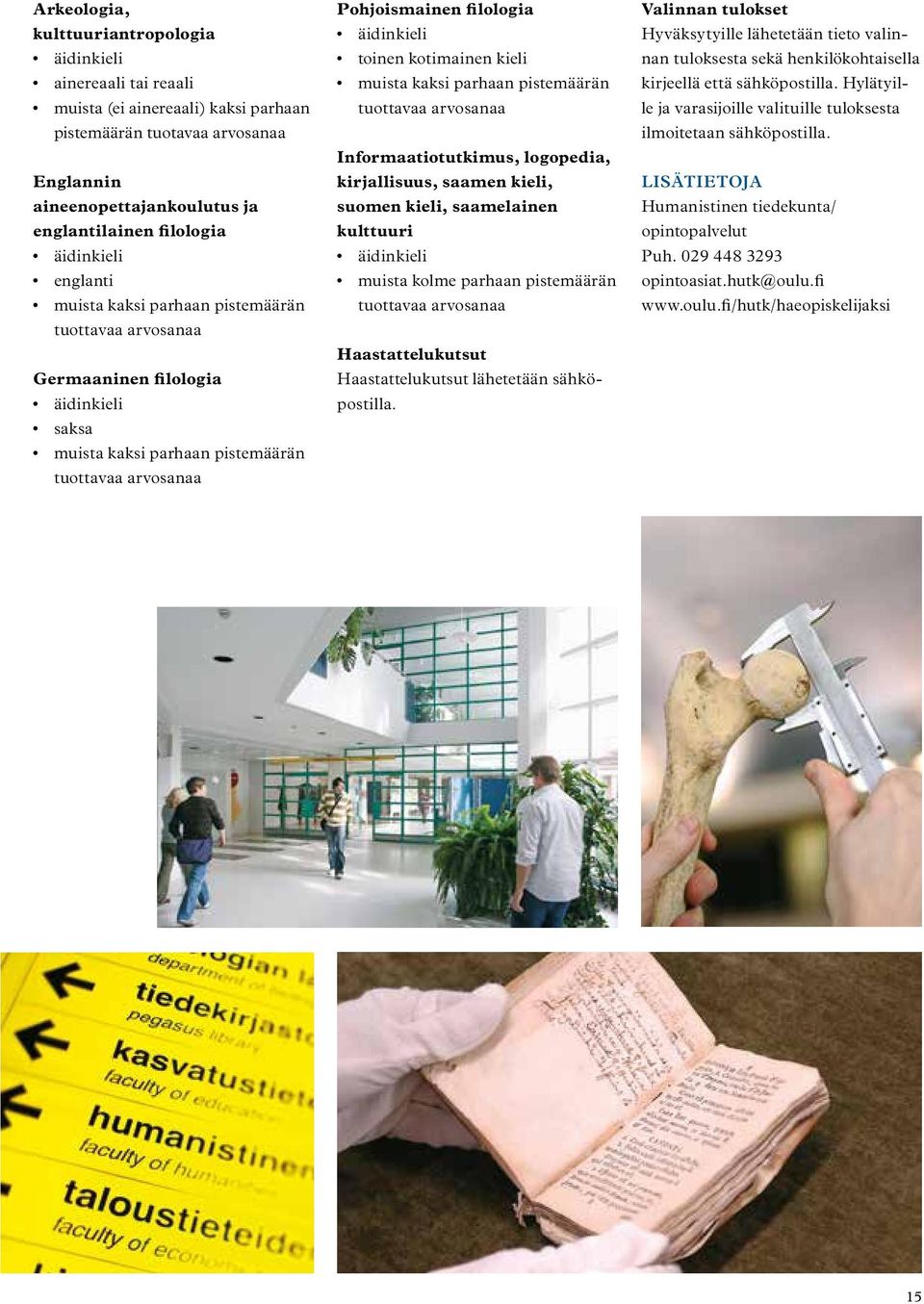 toinen kotimainen kieli muista kaksi parhaan pistemäärän tuottavaa arvosanaa Informaatiotutkimus, logopedia, kirjallisuus, saamen kieli, suomen kieli, saamelainen kulttuuri äidinkieli muista kolme