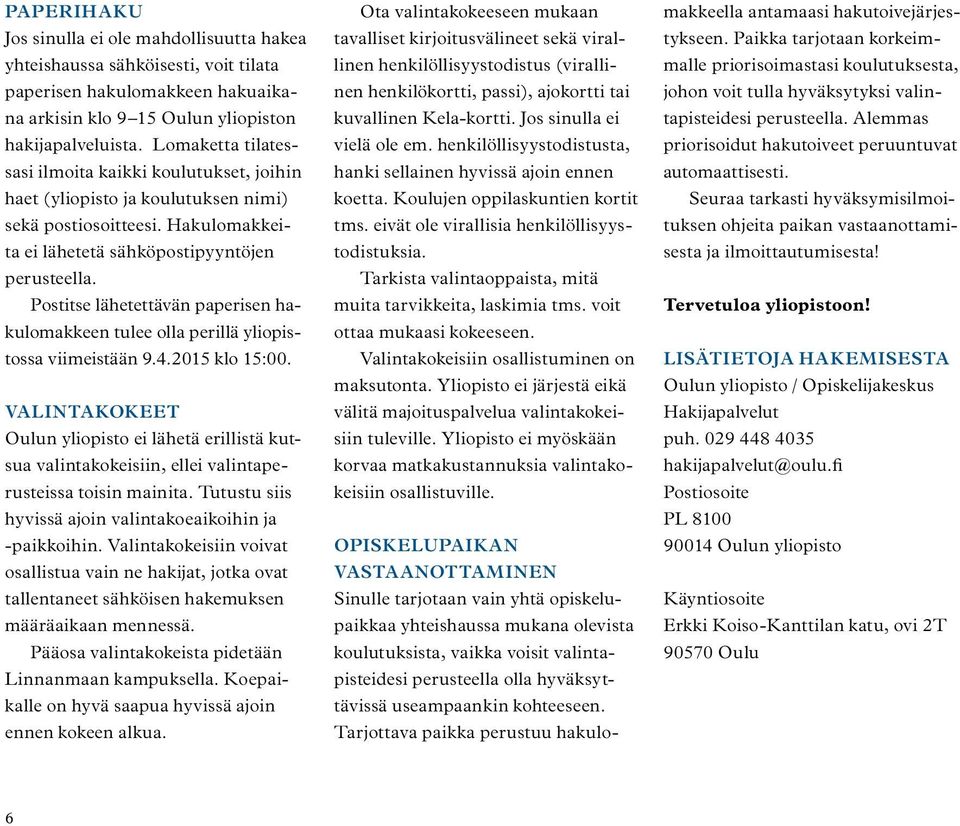 Postitse lähetettävän paperisen hakulomakkeen tulee olla perillä yliopistossa viimeistään 9.4.2015 klo 15:00.