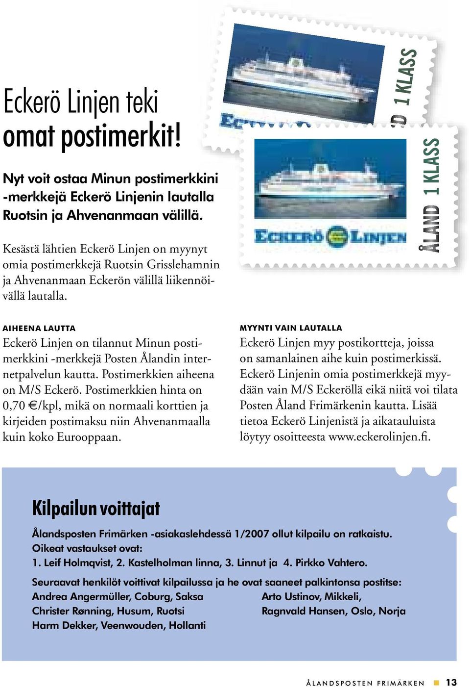 AIHEENA LAUTTA Eckerö Linjen on tilannut Minun postimerkkini -merkkejä Posten Ålandin internetpalvelun kautta. Postimerkkien aiheena on M/S Eckerö.