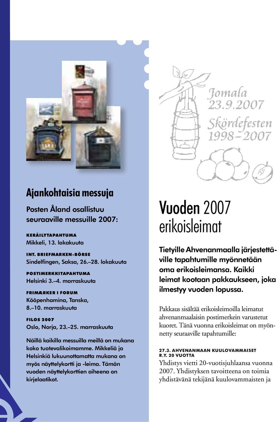 marraskuuta Näillä kaikilla messuilla meillä on mukana koko tuotevalikoimamme. Mikkeliä ja Helsinkiä lukuunottamatta mukana on myös näyttelykortti ja -leima.