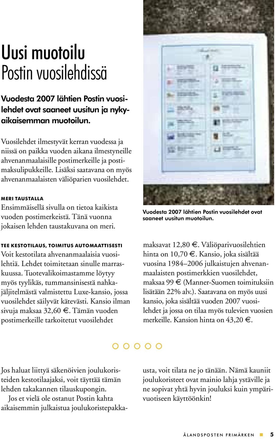 Lisäksi saatavana on myös ahvenanmaalaisten väliöparien vuosilehdet. MERI TAUSTALLA Ensimmäisellä sivulla on tietoa kaikista vuoden postimerkeistä. Tänä vuonna jokaisen lehden taustakuvana on meri.