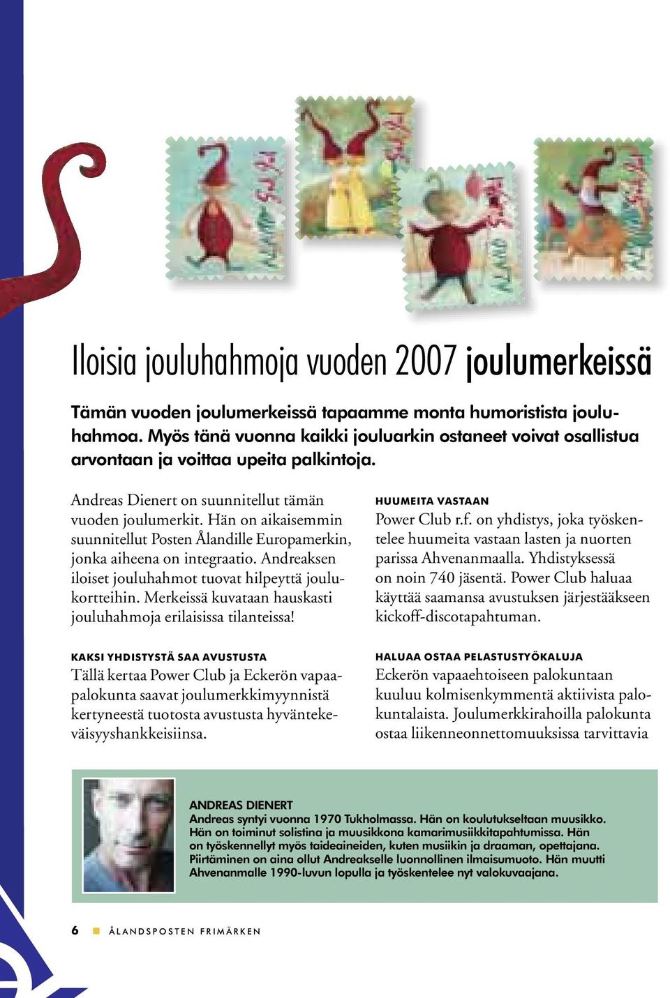 Hän on aikaisemmin suunnitellut Posten Ålandille Europamerkin, jonka aiheena on integraatio. Andreaksen iloiset jouluhahmot tuovat hilpeyttä joulukortteihin.